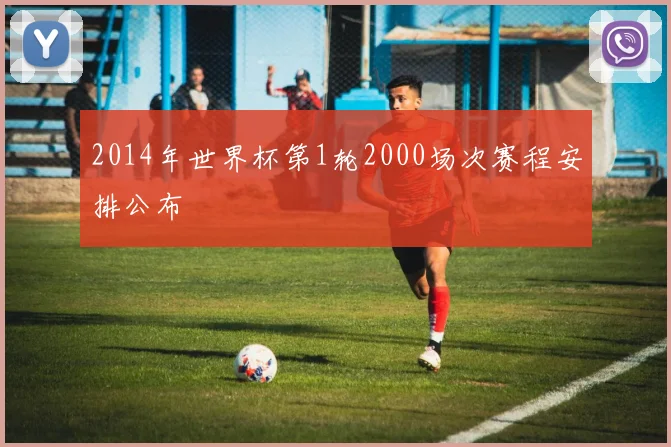 2014年世界杯第1轮2000场次赛程安排公布